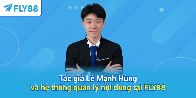 Tác giả Lê Mạnh Hùng và hệ thống quản lý nội dung tại FLY88